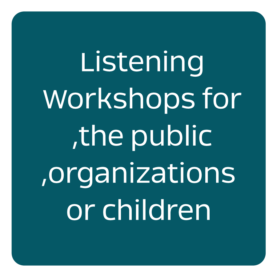 Listening Workshops for the public, organizations, or children